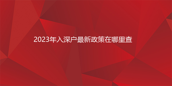 2023年入深户最新政策在哪里查