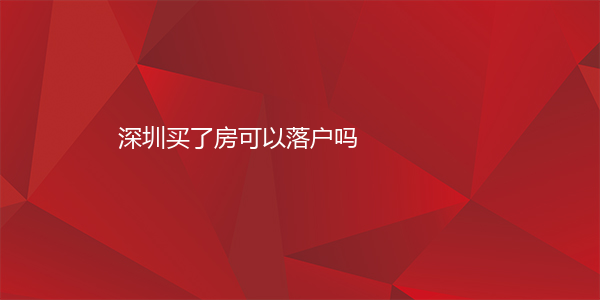 深圳买了房可以落户吗