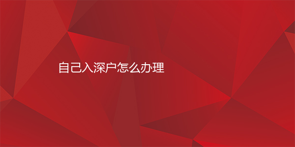 自己入深户怎么办理
