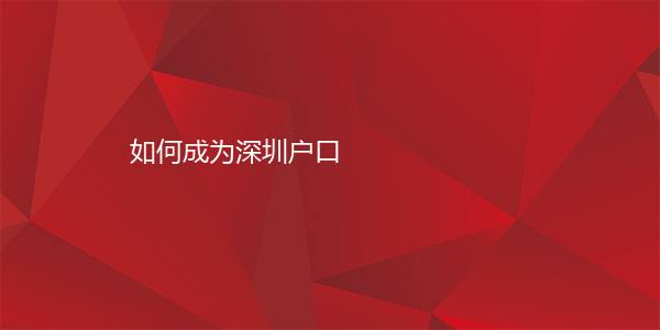 如何成为深圳户口