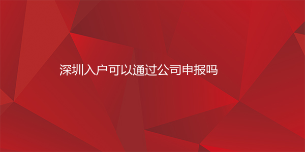 深圳入户可以通过公司申报吗