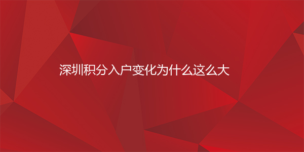 深圳积分入户变化为什么这么大