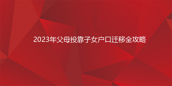 2023年父母投靠子女户口迁移全攻略