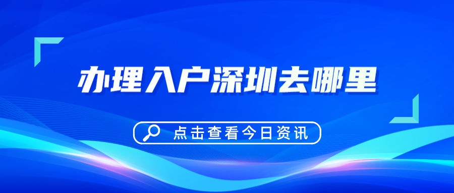 办理入户深圳去哪里