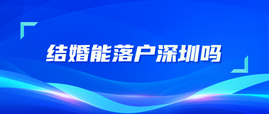 结婚能落户深圳吗