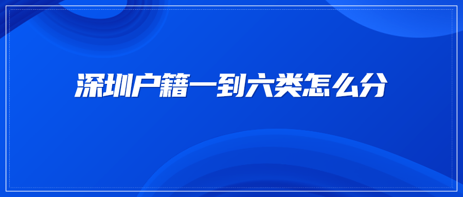 深圳户籍一到六类怎么分