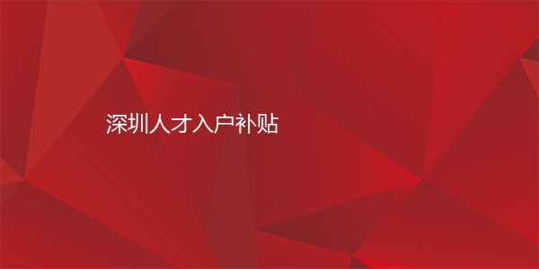 深圳人才入户补贴